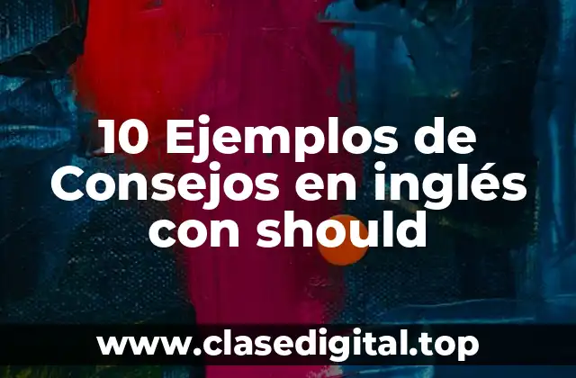 10 Ejemplos de Consejos en inglés con should