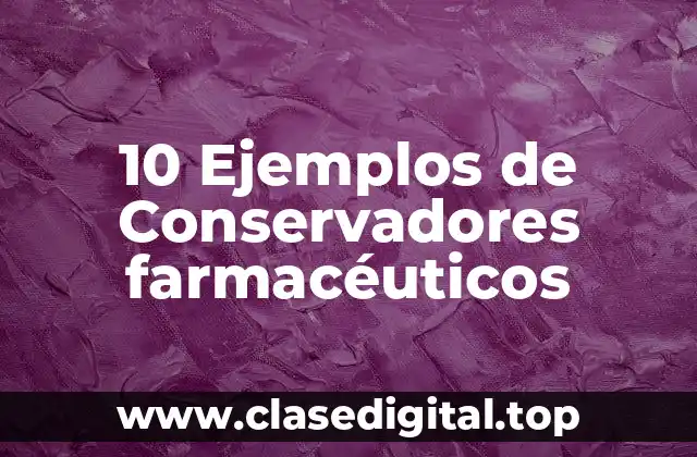 10 Ejemplos de Conservadores farmacéuticos