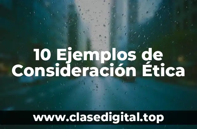10 Ejemplos de Consideración Ética