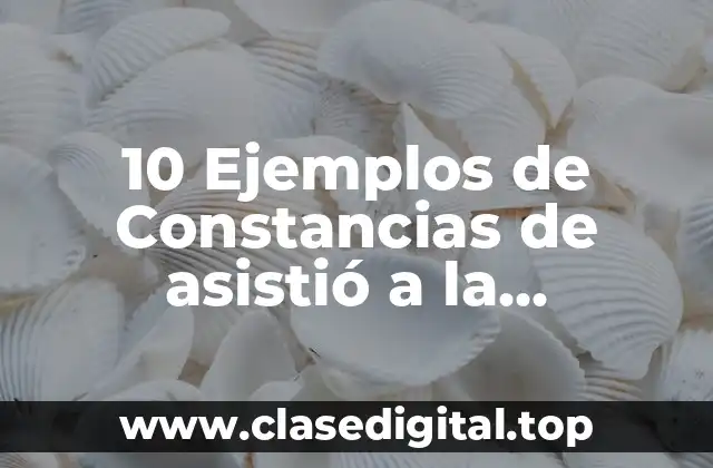 10 Ejemplos de Constancias de asistió a la conferencia