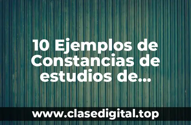 10 Ejemplos de Constancias de estudios de preparatoria UNAM