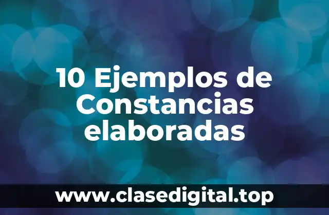 10 Ejemplos de Constancias elaboradas