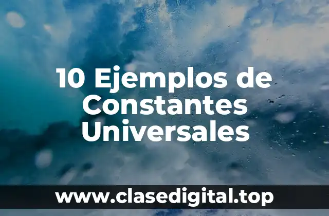 10 Ejemplos de Constantes Universales