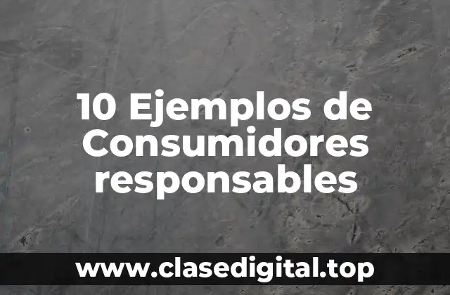 10 Ejemplos de Consumidores responsables