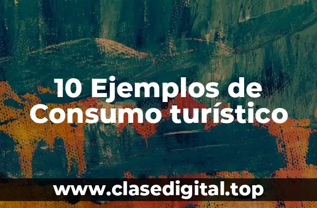 10 Ejemplos de Consumo turístico
