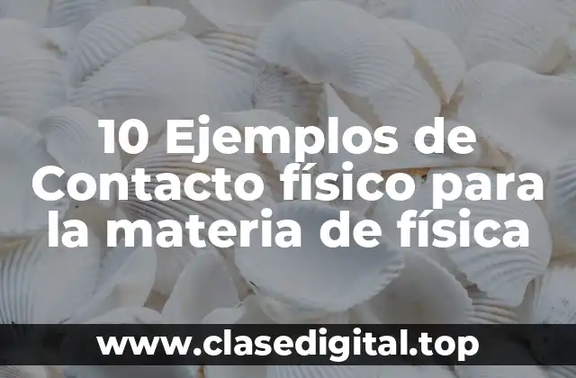 10 Ejemplos de Contacto físico para la materia de física