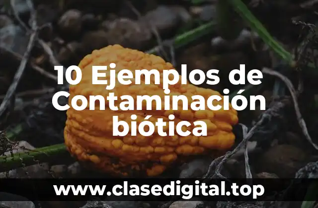 10 Ejemplos de Contaminación biótica
