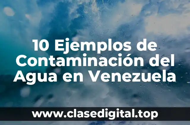 10 Ejemplos de Contaminación del Agua en Venezuela