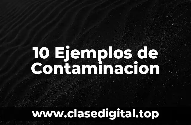 10 Ejemplos de Contaminacion