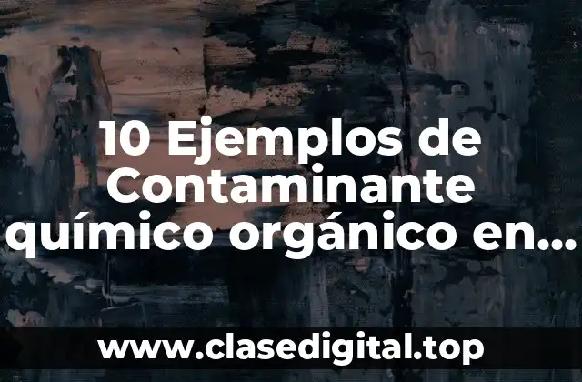Ejemplos de contaminantes químicos orgánicos en el agua