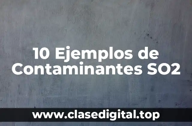 10 Ejemplos de Contaminantes SO2