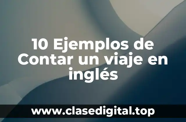 10 Ejemplos de Contar un viaje en inglés