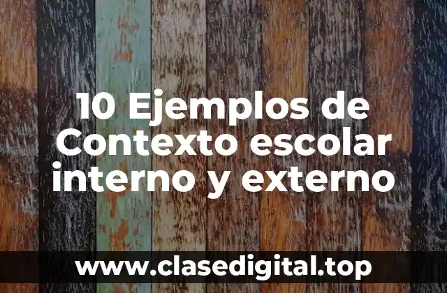 10 Ejemplos de Contexto escolar interno y externo