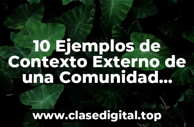 10 Ejemplos de Contexto Externo de una Comunidad Escolar