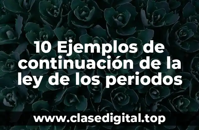 10 Ejemplos de continuación de la ley de los periodos
