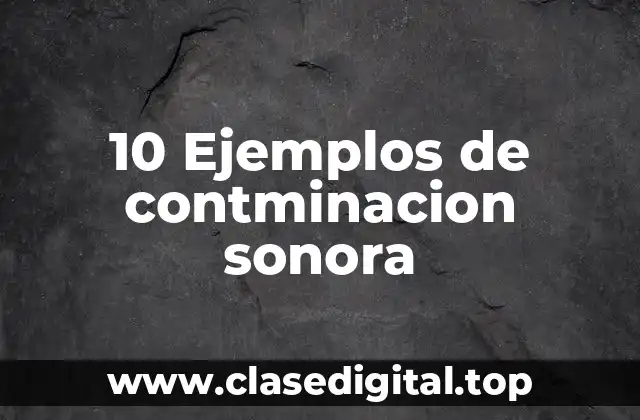 10 Ejemplos de contminacion sonora