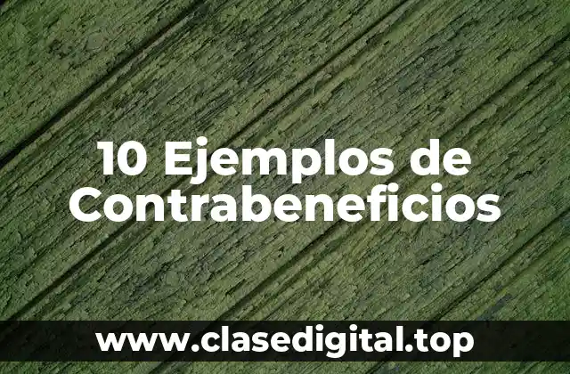 10 Ejemplos de Contrabeneficios