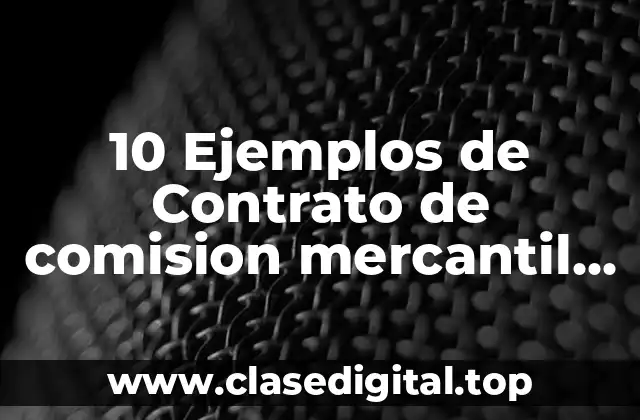 10 Ejemplos de Contrato de comision mercantil de empresas