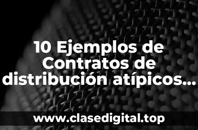 10 Ejemplos de Contratos de distribución atípicos en México