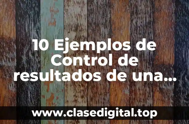 10 Ejemplos de Control de resultados de una empresa