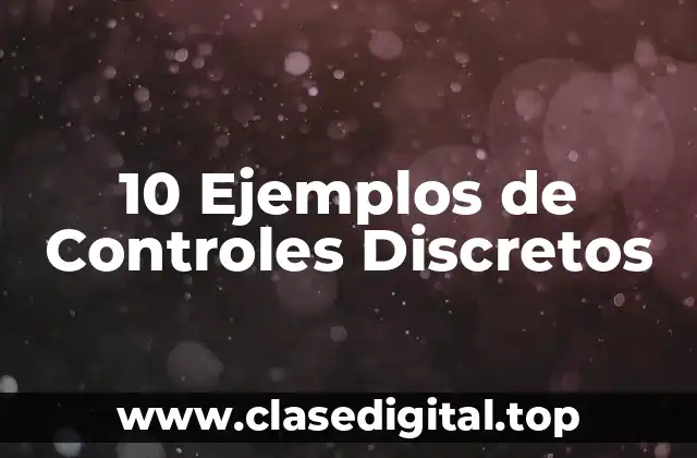 10 Ejemplos de Controles Discretos