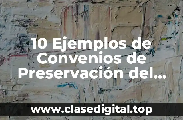 10 Ejemplos de Convenios de Preservación del Medio Ambiente