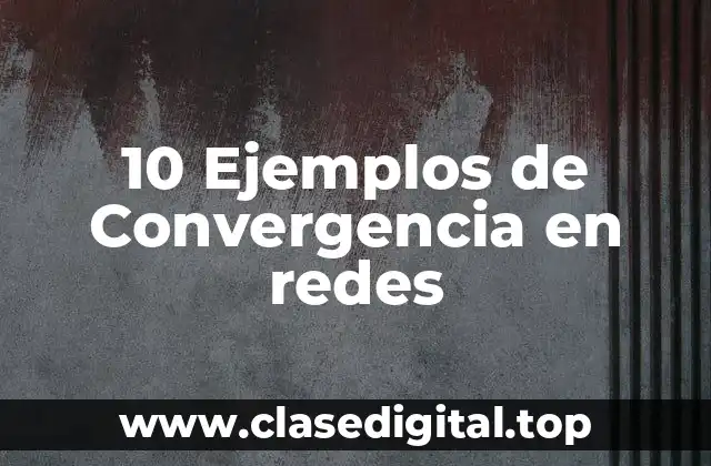 10 Ejemplos de Convergencia en redes