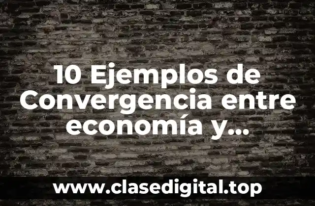 10 Ejemplos de Convergencia entre economía y medioambiente