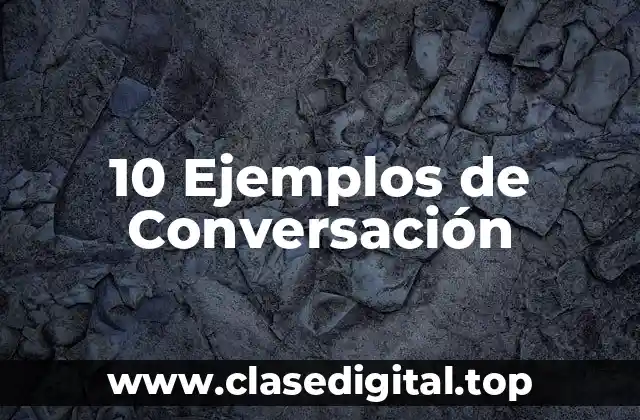 10 Ejemplos de Conversación