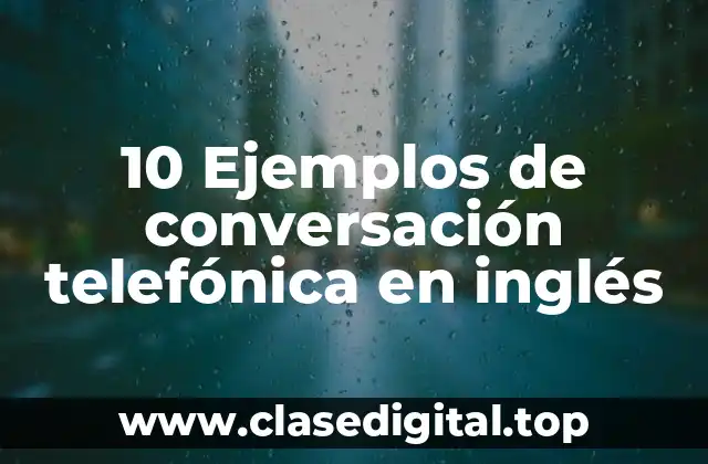 10 Ejemplos de conversación telefónica en inglés