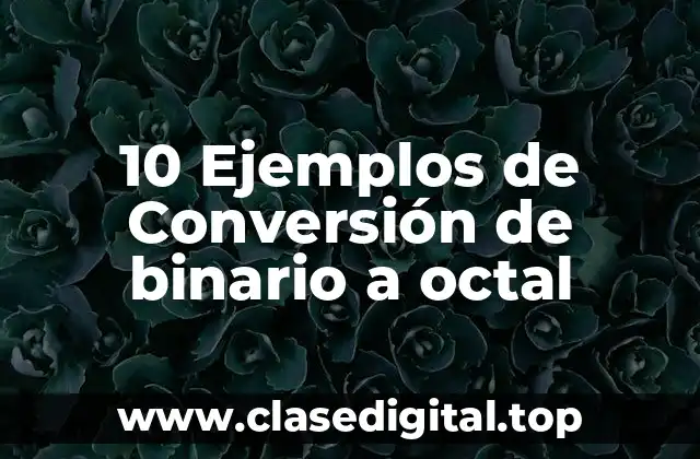 10 Ejemplos de Conversión de binario a octal