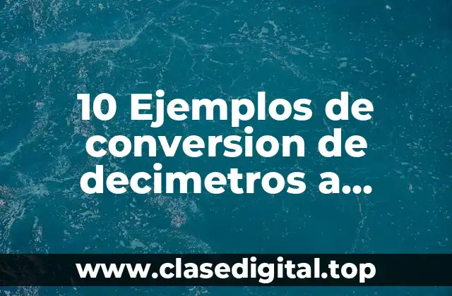 10 Ejemplos de conversion de decimetros a milimetros
