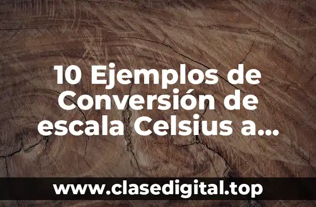 10 Ejemplos de Conversión de escala Celsius a Fahrenheit