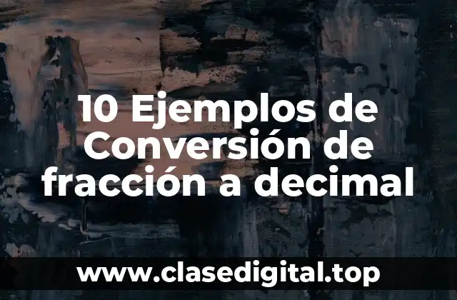 10 Ejemplos de Conversión de fracción a decimal