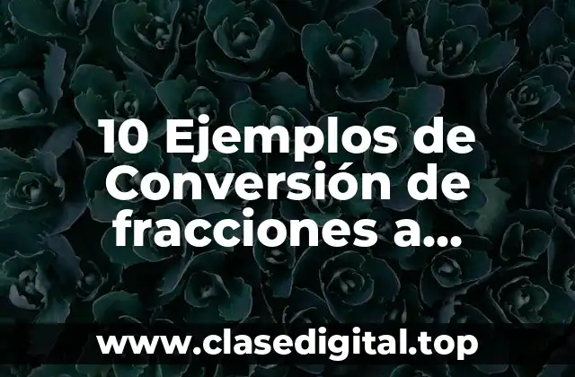 10 Ejemplos de Conversión de fracciones a decimales