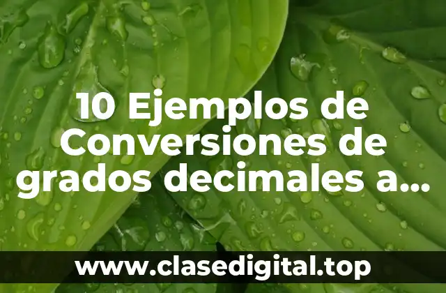 10 Ejemplos de Conversiones de grados decimales a sexagesimales