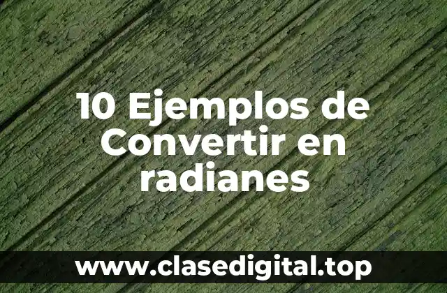 10 Ejemplos de Convertir en radianes