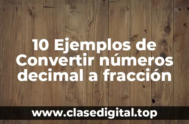 10 Ejemplos de Convertir números decimal a fracción