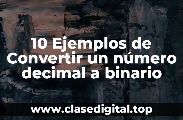 10 Ejemplos de Convertir un número decimal a binario