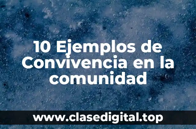 10 Ejemplos de Convivencia en la comunidad