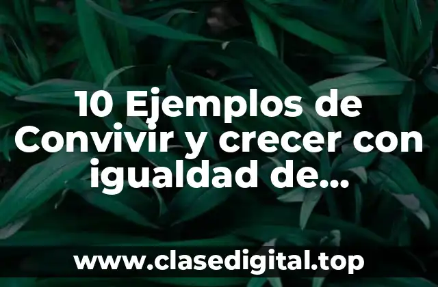10 Ejemplos de Convivir y crecer con igualdad de oportunidades