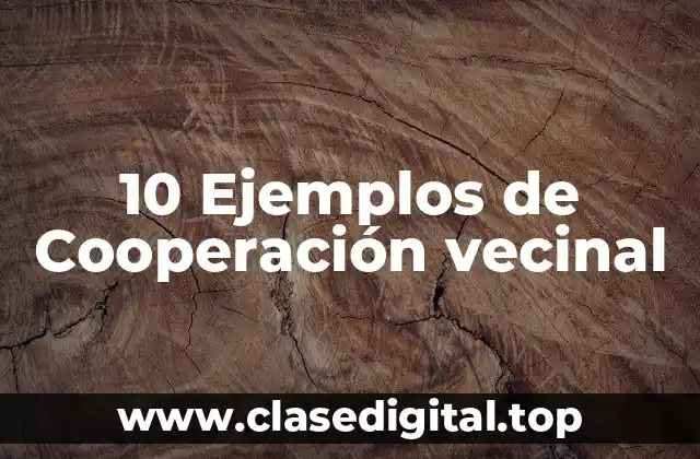 10 Ejemplos de Cooperación vecinal