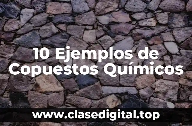 10 Ejemplos de Copuestos Químicos