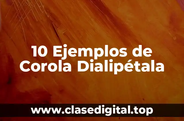 10 Ejemplos de Corola Dialipétala