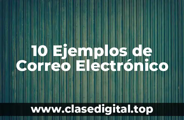 10 Ejemplos de Correo Electrónico