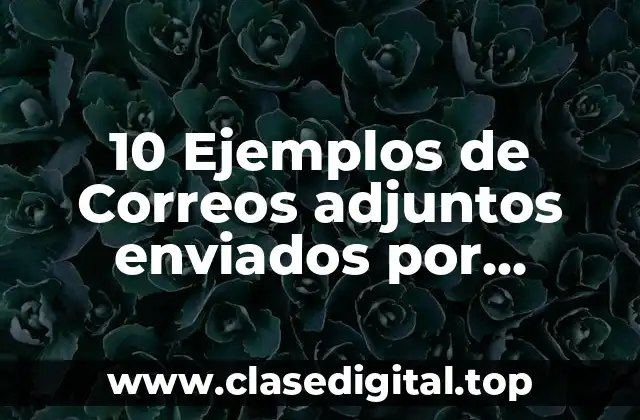 10 Ejemplos de Correos adjuntos enviados por desconocidos