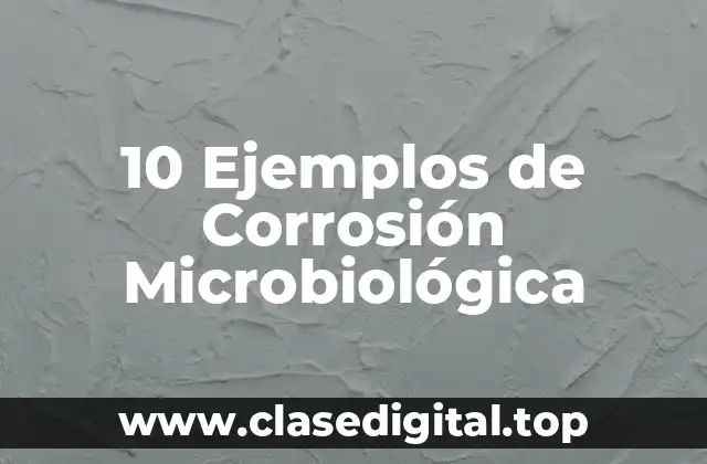 10 Ejemplos de Corrosión Microbiológica