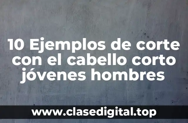 10 Ejemplos de corte con el cabello corto jóvenes hombres