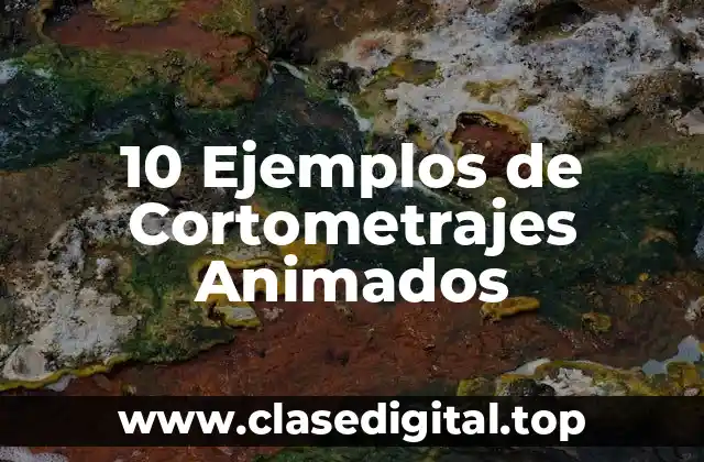 10 Ejemplos de Cortometrajes Animados