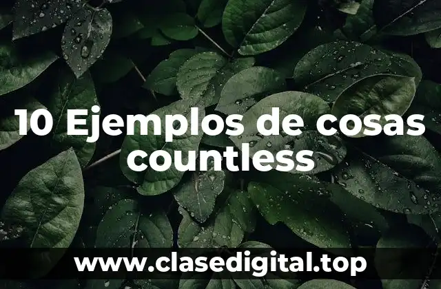 10 Ejemplos de cosas countless